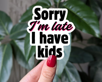 Sorry I'm Late I Have Kids Sticker, Funny Mom Sticker, Parent Humor Decal, Funny Parenting Sticker, Relatable Mom Sticker, Dad Humor