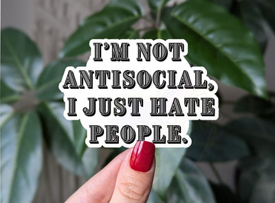 I'm not antisocial I just hate people, vinyl sticker for laptop, introvert gifts for homebodies, funny gift for friend, dark humor stickers