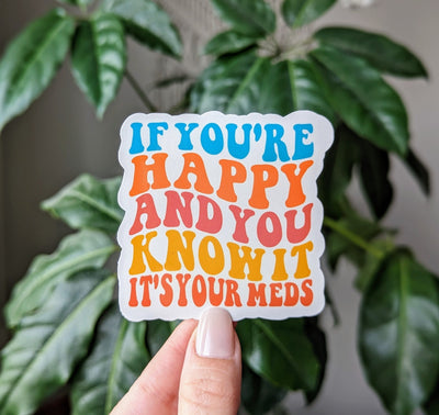 If your happy and you know it its your meds, mental health sticker for hydroflask funny, dark humor stickers for adults, sarcastic stickers