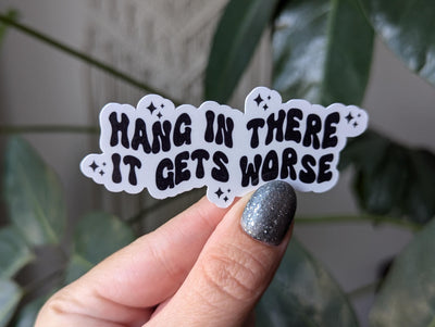 Funny motivational sticker, hang in there it gets worse vinyl sticker, dark humor laptop decal, stickers for journal, sarcastic gifts