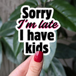 Sorry I'm Late I Have Kids Sticker, Funny Mom Sticker, Parent Humor Decal, Funny Parenting Sticker, Relatable Mom Sticker, Dad Humor