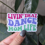Livin' that dance mom life, cute sticker for mom, ballet mom, sports mom, dance era, small gift from daughter, mom stickers for water bottle
