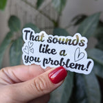 That sounds like a you problem, snarky stickers for hydroflask funny, small gift idea for teenage girl, sarcastic stickers for water bottle