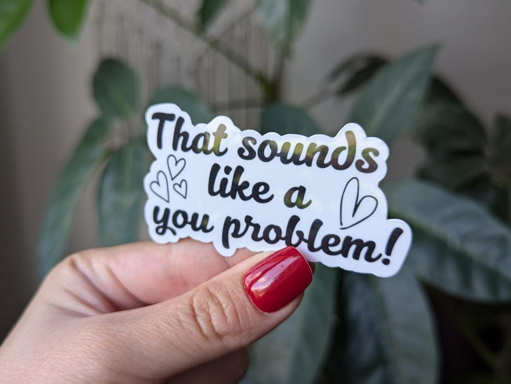 That sounds like a you problem, snarky stickers for hydroflask funny, small gift idea for teenage girl, sarcastic stickers for water bottle