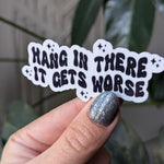 Funny motivational sticker, hang in there it gets worse vinyl sticker, dark humor laptop decal, stickers for journal, sarcastic gifts