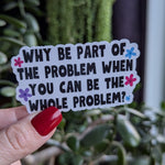 Be the whole problem, funny stickers for water bottle, sarcastic stickers for laptop, dark humor gifts for friend, crazy stickers for kindle