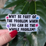 Be the whole problem, funny stickers for water bottle, sarcastic stickers for laptop, dark humor gifts for friend, crazy stickers for kindle