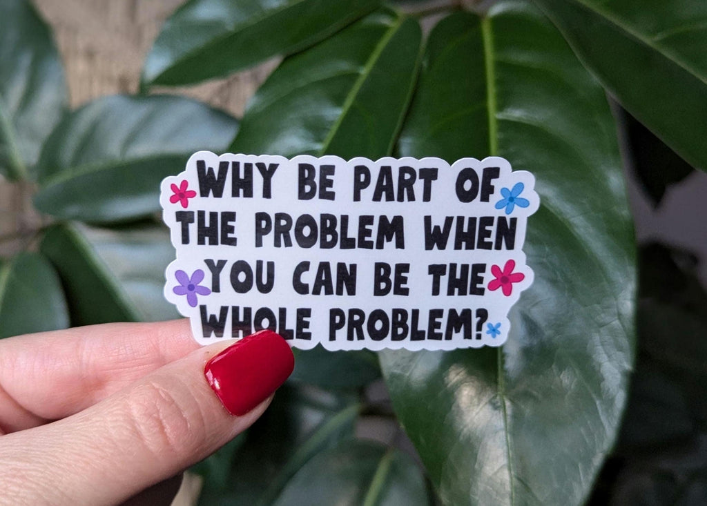 Be the whole problem, funny stickers for water bottle, sarcastic stickers for laptop, dark humor gifts for friend, crazy stickers for kindle