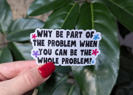 Be the whole problem, funny stickers for water bottle, sarcastic stickers for laptop, dark humor gifts for friend, crazy stickers for kindle