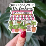 Funny Plant Sticker, Just Take Me To The F*cking Plant Store, Vinyl Sticker for Plant Lovers, Plant Mom Gift, Plant Addict Gift