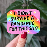I Didnt Survive a Pandemic for This Shit Vinyl Sticker
