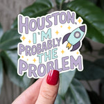 Houston I'm Probably The Problem Sticker, Funny Space Sticker, Sarcastic Vinyl Sticker, Laptop Water Bottle Sticker, Funny Decal