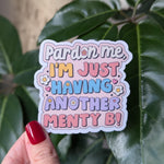 Pardon Me I’m Just Having Another Menty B Vinyl Sticker