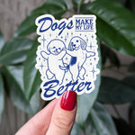 Dogs Make Life Better Vinyl Sticker
