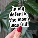In my defense the moon was full vinyl sticker, snarky dark humor decal for laptops, funny moon sticker for water bottle, quirky gift ideas