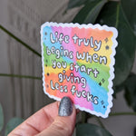 Life truly begins when you start giving less fucks, self love sticker, motivational sticker for water bottle, mental health merch, snarky
