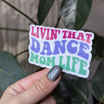 Livin' that dance mom life, cute sticker for mom, ballet mom, sports mom, dance era, small gift from daughter, mom stickers for water bottle