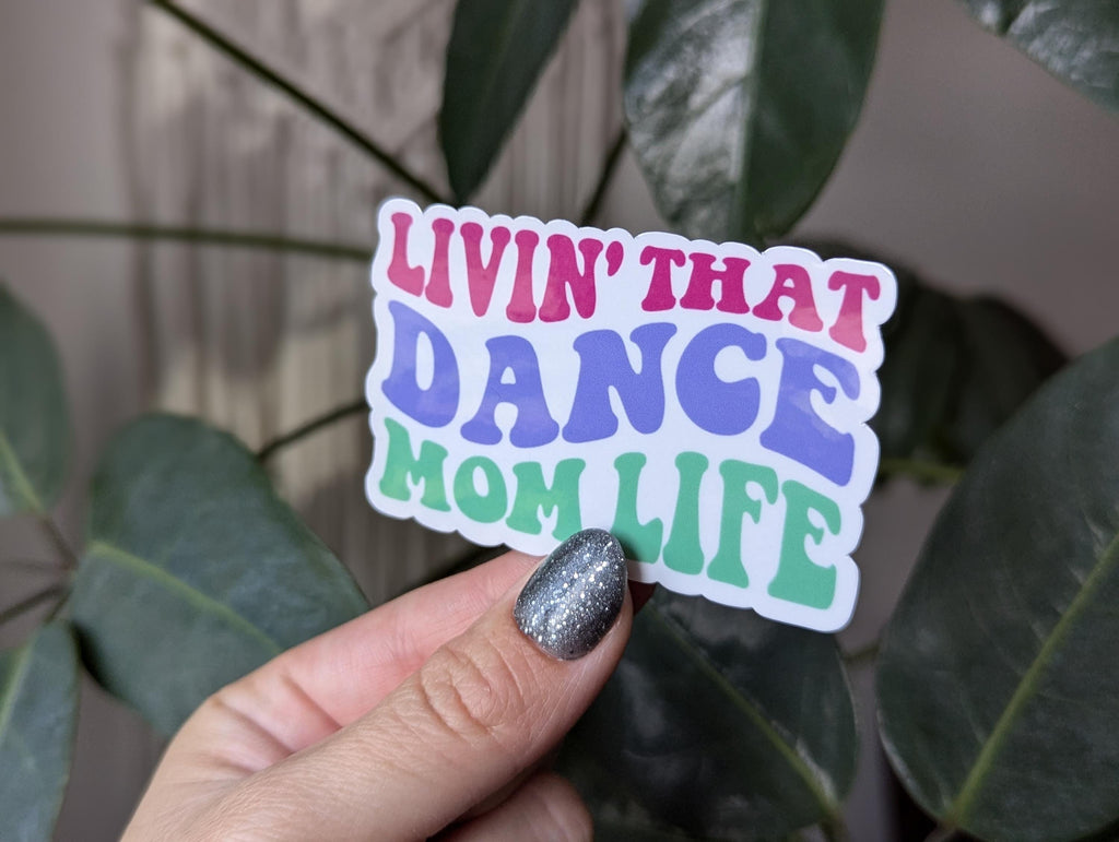 Livin' that dance mom life, cute sticker for mom, ballet mom, sports mom, dance era, small gift from daughter, mom stickers for water bottle