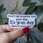 Don't let anyone ruin your day sticker, funny adult stickers for her, motivational sticker for water bottle, mental health merch, funny gift