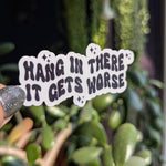 Funny motivational sticker, hang in there it gets worse vinyl sticker, dark humor laptop decal, stickers for journal, sarcastic gifts