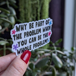 Be the whole problem, funny stickers for water bottle, sarcastic stickers for laptop, dark humor gifts for friend, crazy stickers for kindle
