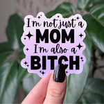 I'm Not Just a Mom I'm Also a Bitch Sticker, Funny Mom Sticker, Sassy Attitude Decal, Funny Feminist Quote Vinyl Sticker, Funny Mom Gift