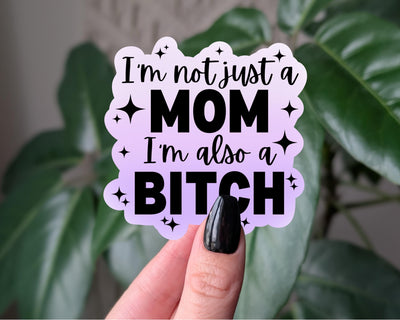 I'm Not Just a Mom I'm Also a Bitch Sticker, Funny Mom Sticker, Sassy Attitude Decal, Funny Feminist Quote Vinyl Sticker, Funny Mom Gift