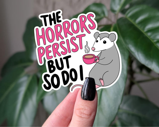The Horrors Persist But So Do I Sticker, Opossum Resilience Sticker, Dark Humor Mental Health Vinyl Sticker, Survival Humor Gift