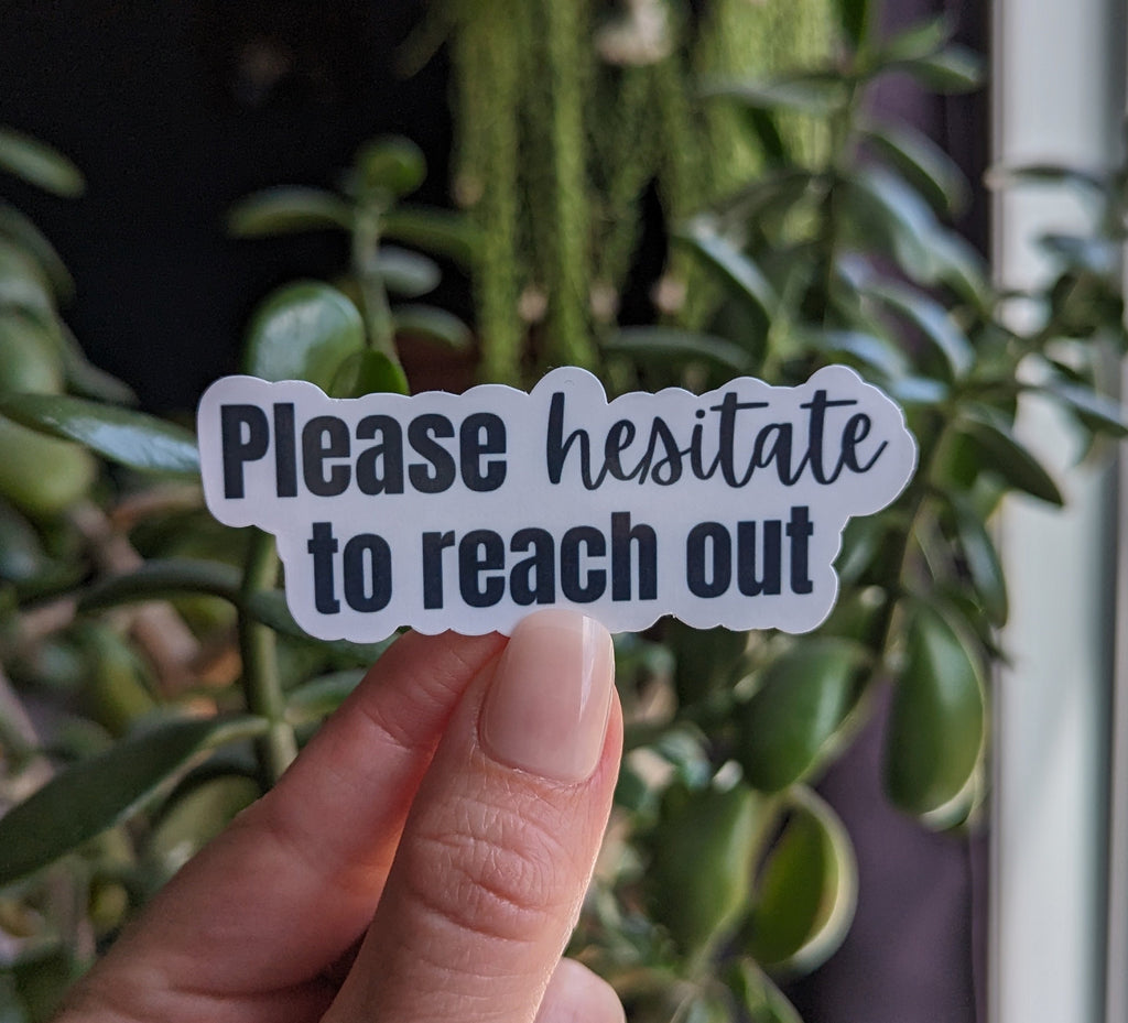 Please Hesitate to Reach Out Vinyl Sticker