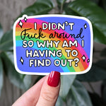 I Didn't F*ck Around So Why Am I Having To Find Out Sticker, Dark Humor Vinyl Sticker, Laptop Decal, Funny Gift for Friends, Sweaty Sticker
