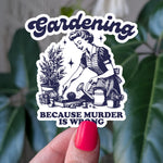 Gardening Because Murder Is Wrong Sticker, Funny Plant Lover Vinyl Sticker, Dark Humor Gardening Gift, Sarcastic Plant Mom Sticker