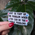 Be the whole problem, funny stickers for water bottle, sarcastic stickers for laptop, dark humor gifts for friend, crazy stickers for kindle