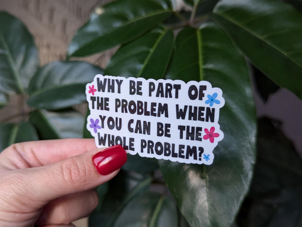 Be the whole problem, funny stickers for water bottle, sarcastic stickers for laptop, dark humor gifts for friend, crazy stickers for kindle