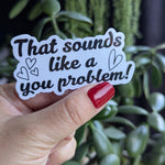 That sounds like a you problem, snarky stickers for hydroflask funny, small gift idea for teenage girl, sarcastic stickers for water bottle