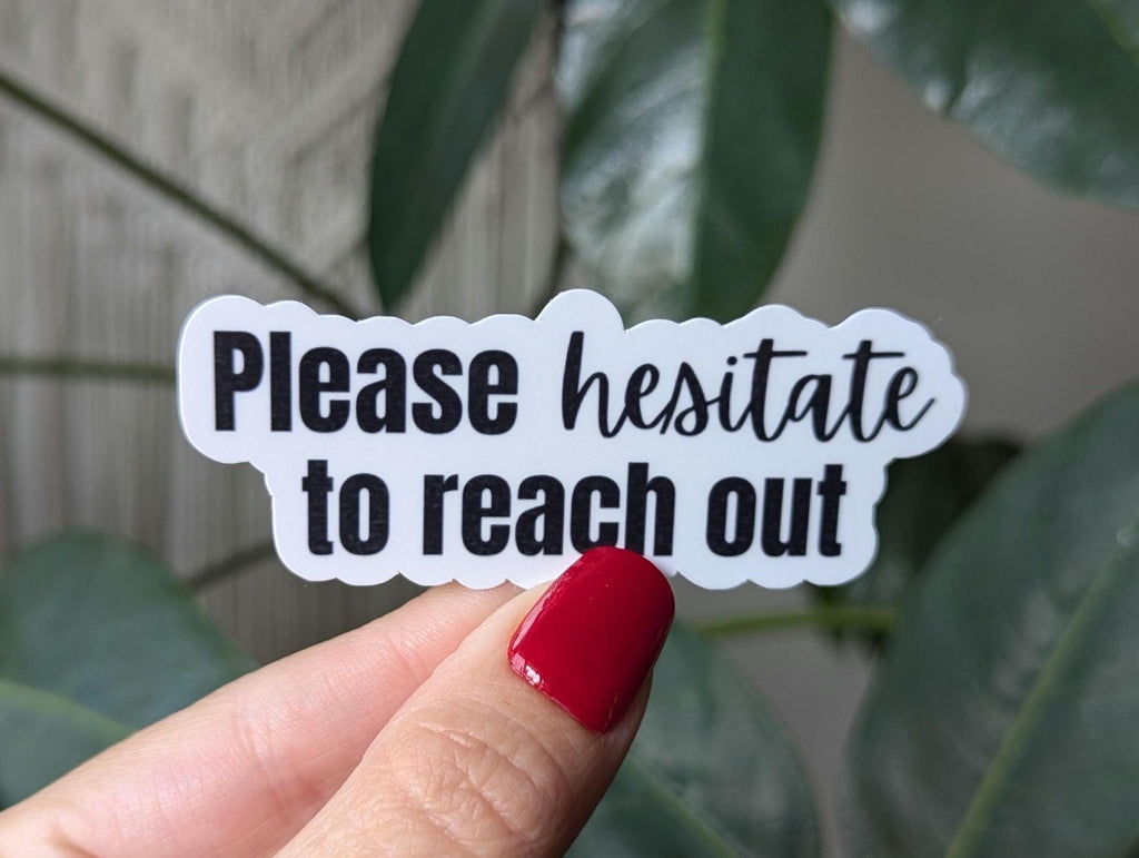 Please Hesitate to Reach Out Vinyl Sticker