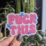 Fuck this, sarcasm stickers for water bottle, funny sticker for laptop, pink aesthetic stickers for journal, snarky gifts for her, flower