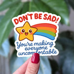 Don't Be Sad - You're Making Everyone Uncomfortable Vinyl Sticker