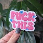 Fuck this, sarcasm stickers for water bottle, funny sticker for laptop, pink aesthetic stickers for journal, snarky gifts for her, flower