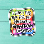 I Wish I Had Time for the Nervous Breakdown I Deserve Sticker