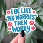 Funny Anxiety Sticker – “No Worries Then Worry” Relatable Mental Health Humor Vinyl Decal