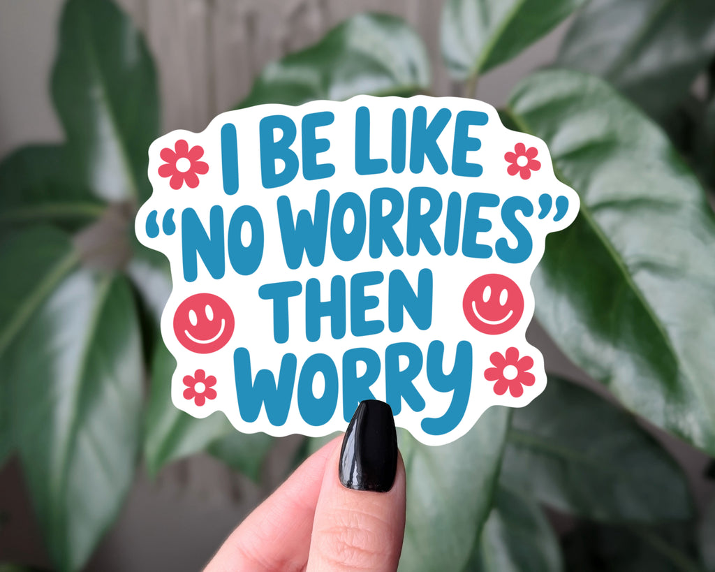 Funny Anxiety Sticker – “No Worries Then Worry” Relatable Mental Health Humor Vinyl Decal