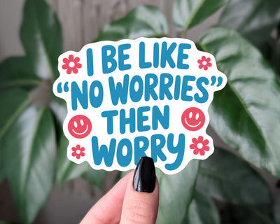 Funny Anxiety Sticker – “No Worries Then Worry” Relatable Mental Health Humor Vinyl Decal