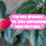 I’m Not Arguing, I’m Just Explaining Why I’m Right – Funny Quote Sticker