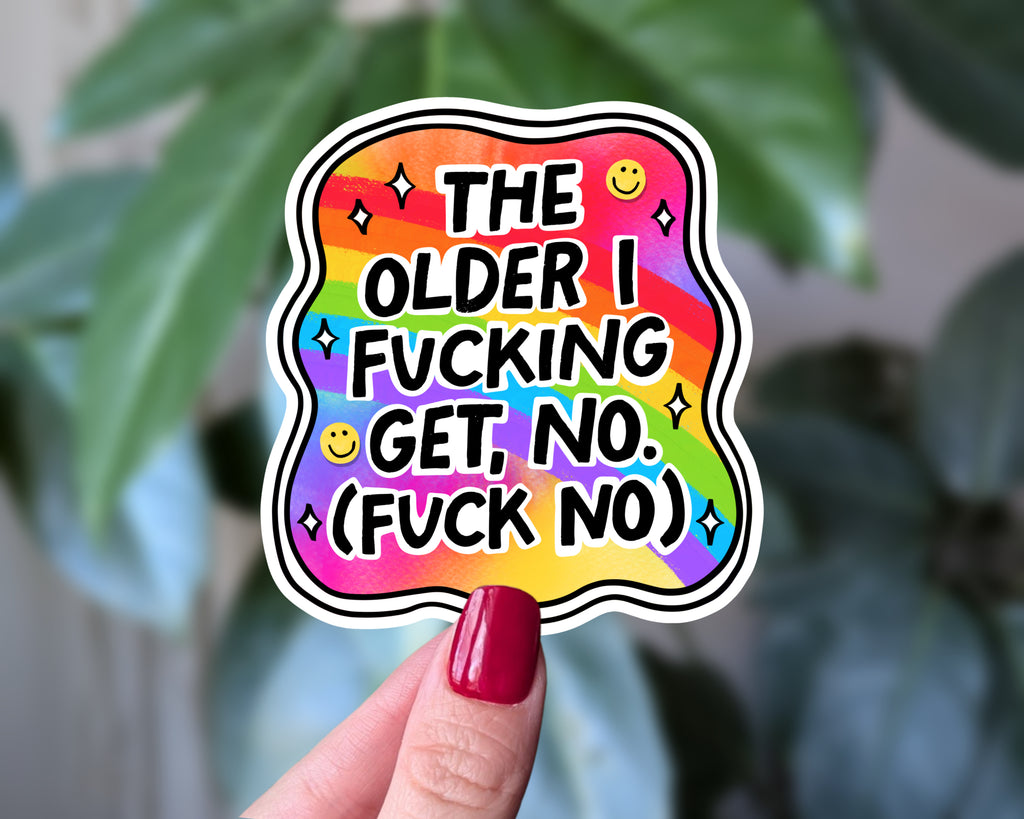 The Older I Fucking Get No Sticker | Funny Relatable Rainbow Quote