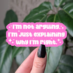 I’m Not Arguing, I’m Just Explaining Why I’m Right – Funny Quote Sticker