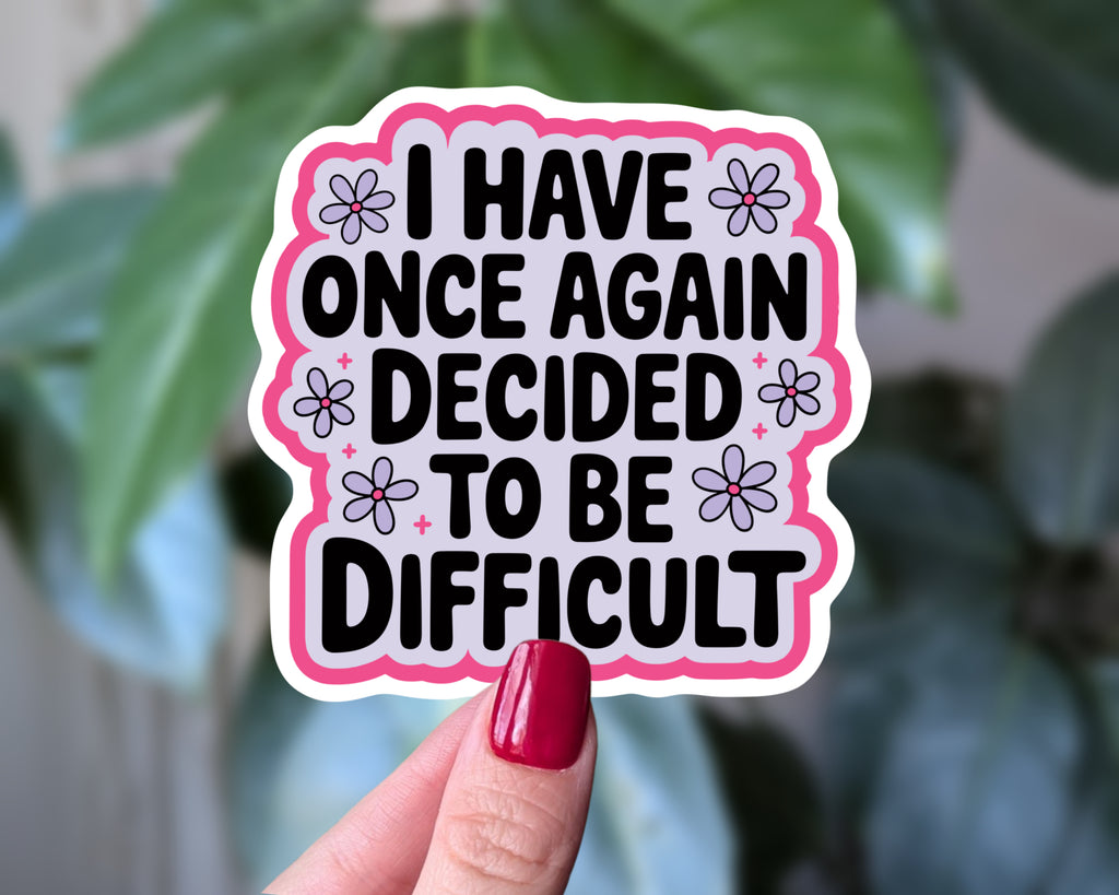 “I Have Once Again Decided to Be Difficult” Sticker | Funny Sarcastic Cute Decal