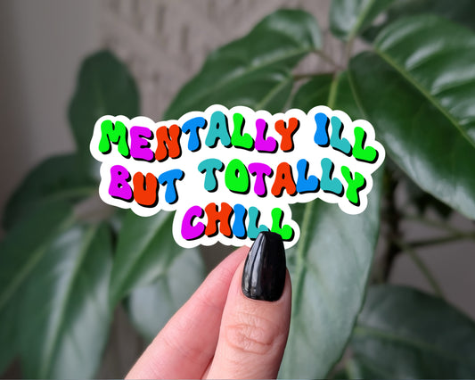 Mentally Ill But Totally Chill Vinyl Sticker | Funny Mental Health Sticker