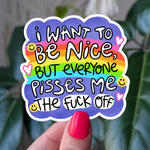 I Want to Be Nice But Everyone Pisses Me Off Sticker | Funny Rainbow Sarcastic Decal