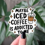 Maybe Iced Coffee Is Addicted To Me Sticker