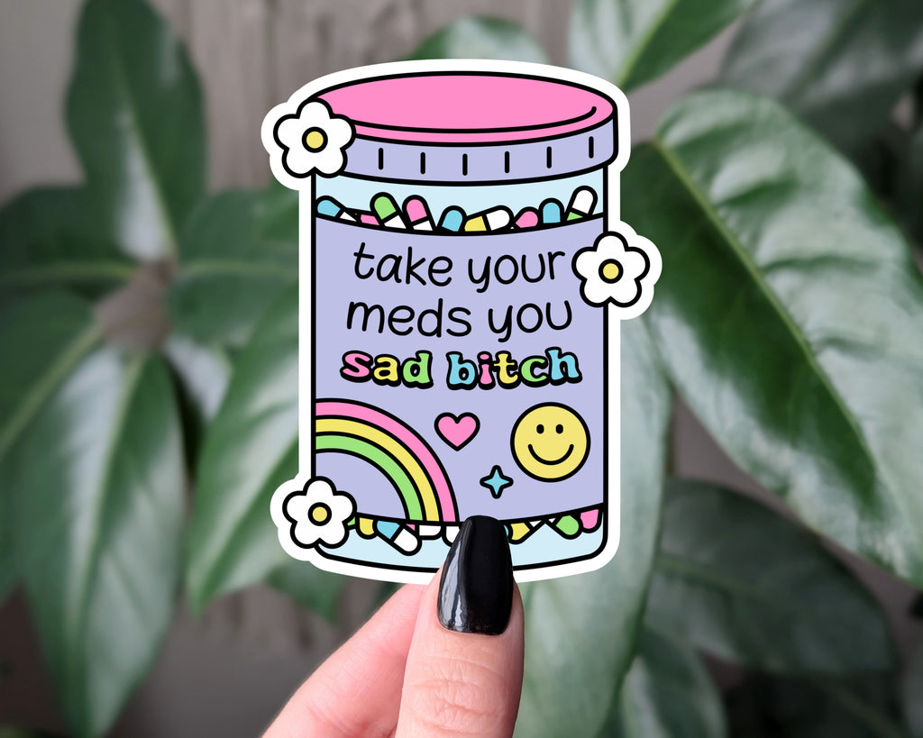 Take Your Meds Sad Bitch Sticker | Funny Mental Health Vinyl Decal